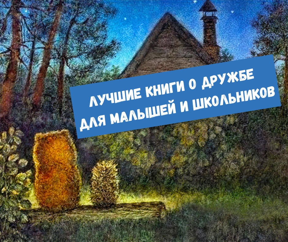 40 ЛУЧШИХ КНИГ О ДРУЖБЕ ДЛЯ МАЛЫШЕЙ И ШКОЛЬНИКОВ